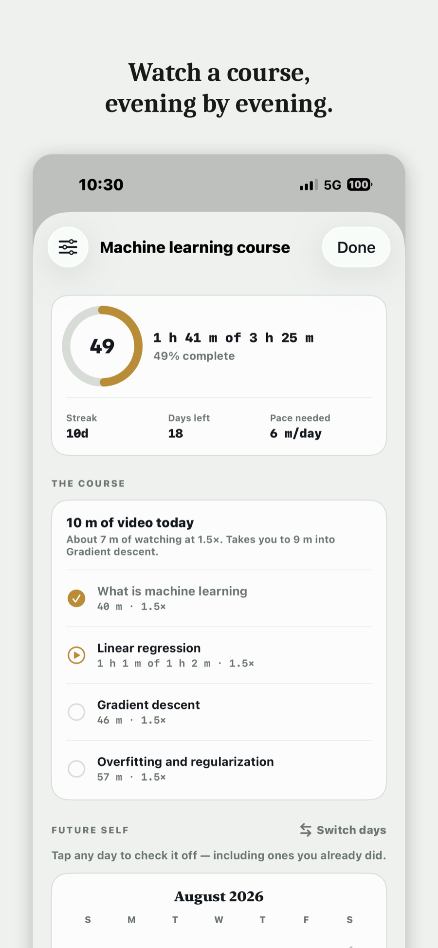 Watch a course, evening by evening. A machine learning course showing today’s ten minutes of video, the running time of each lecture, and which one you’re on.